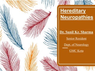 Hereditary
Neuropathies
Dr. Sunil Kr. Sharma
Senior Resident
Dept. of Neurology
GMC Kota
 
