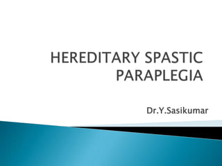 HEREDITARY SPASTIC PARAPLEGIA Dr.Y.Sasikumar 