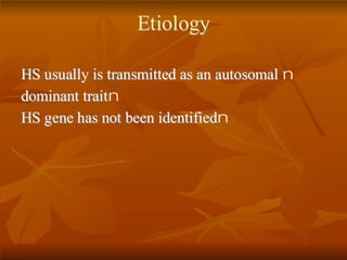 EEttiioollooggyy
nHHSS uussuuaallllyy iiss ttrraannssmmiitttteedd aass aann aauuttoossoommaall
nddoommiinnaanntt ttrraaiitt
nHHSS ggeennee hhaass nnoott bbeeeenn iiddeennttiiffiieedd
 