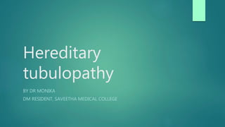 Hereditary
tubulopathy
BY DR MONIKA
DM RESIDENT, SAVEETHA MEDICAL COLLEGE
 