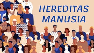 HEREDITAS
MANUSIA
 