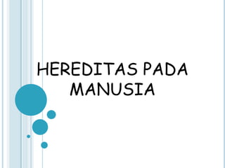 HEREDITAS PADA
MANUSIA
 