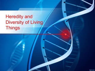 Heredity and
Diversity of Living
Things
 