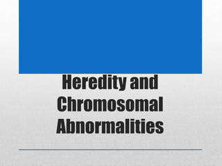 Heredity and
Chromosomal
Abnormalities
 