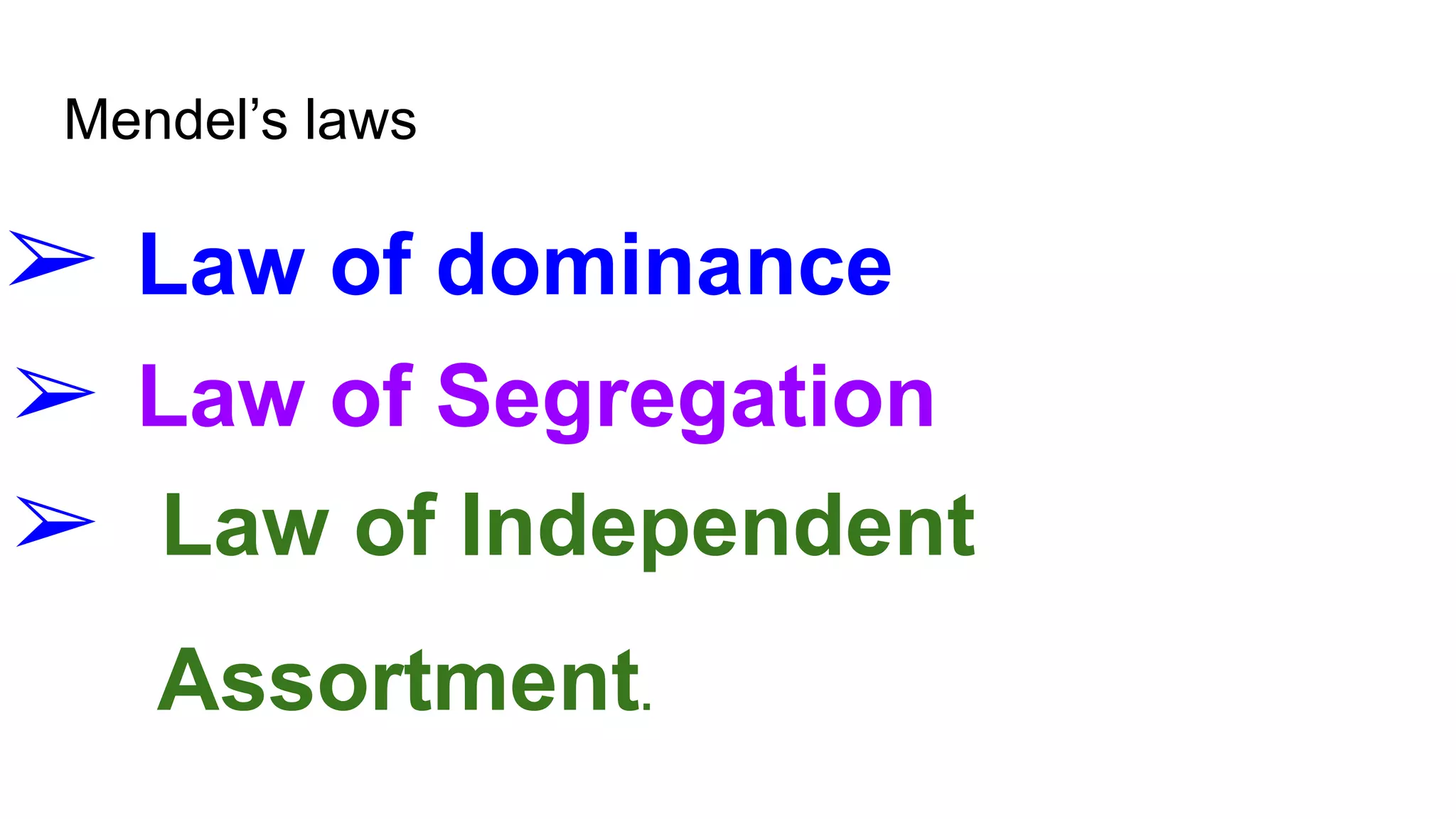 Mendel’s laws
➢ Law of dominance
➢ Law of Segregation
➢ Law of Independent
Assortment.
 