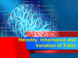 Heredity: Inheritance and
Variation of Traits
 