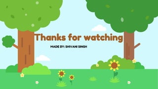Thanks for watching
MADE BY: SHIVANI SINGH
 