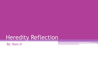 Heredity Reflection
By: Sara 
 