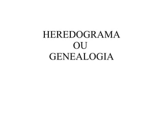 HEREDOGRAMA OU  GENEALOGIA 