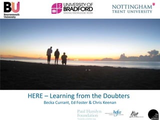 HERE – Learning from the Doubters Becka Currant, Ed Foster & Chris Keenan 