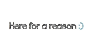 Here for a reason 