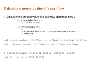 Calculating present value of a cashflow
 Calculate the present value of a cashflow starting at time 0
let presentValue fv...