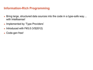 Information-Rich Programming
 Bring large, structured data sources into the code in a type-safe way…
with Intellisense!
...