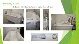 Property 2 cont.
2x Sensory Baths Bubbles, Coloured Lights, Music … & relax
#
 