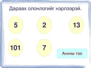 Дараах олонлогийг нэрлээрэй.


     5          2           13


    101         7
                        Анхны тоо
                     
 