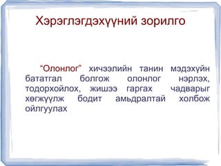 Хэрэглэгдэхүүний зорилго


       “Олонлог” хичээлийн танин мэдэхүйн
    бататгал    болгож   олонлог    нэрлэх,
    тодорхойлох, жишээ гаргах     чадварыг
    хөгжүүлж   бодит   амьдралтай   холбож
    ойлгуулах



                       
 