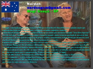 Nardon
                                   nardongcm@gmail.com
                                   Mogi Guaçú - SP




Air Supply é uma banda pop australiana formada em 1975 por Graham Russell e Russell Hitchcock, cantando canções que
expressam uma forma suave e única de amor e sentimento em baladas românticas e modernas.
Graham Russell, britânico, encontrou-se com Russell Hitchcock nos ensaios para um musical chamado "Jesus Christ Superstar"
ocorrido em Sydney, Austrália, e se tornaram amigos ao primeiro instante e juntos formaram uma banda de sucesso até hoje.
Seu repertório é em maior parte de composição do próprio vocalista e instrumentista, Graham Russell, que em parceria vocal
com Russell Hitchcock conseguem transmitir beleza e harmonia em suas canções.
O primeiro Hit da banda foi Lost in Love, mas outros sucessos como I Can Wait Forever, All Out of Love, The One That You Love,
Sweet Dreams, Making Love Out of Nothing at All e Goodbye são conhecidos em quase todos os países. O sucesso Sweet Dreams
vem sendo performado pela banda de maneiras diferentes a cada turnê, em 1995 foi reeditado para uma versão mais sinfônica,
e que foi gravada ao vivo para CD e VHS - na época - e DVD mais tarde, em um show na Tailândia, onde foram regravados muitos
hits e duas novas canções para a comemoração dos 20 anos de formação da banda Air Supply.
Em julho de 2005, Graham e Russell lançaram o DVD It Was 30 Years Ago Today para comemorar os 30 anos da banda.
Em 2007, o compositor e vocalista Graham Russell iniciou um projeto solo, no qual compôs canções para serem lançadas
juntamente com a turnê de 2007, um álbum chamado The Future. Esta foi a primeira vez que Graham lança-se em um álbum no
qual somente ele canta, sem o parceiro Hitchcock.
 