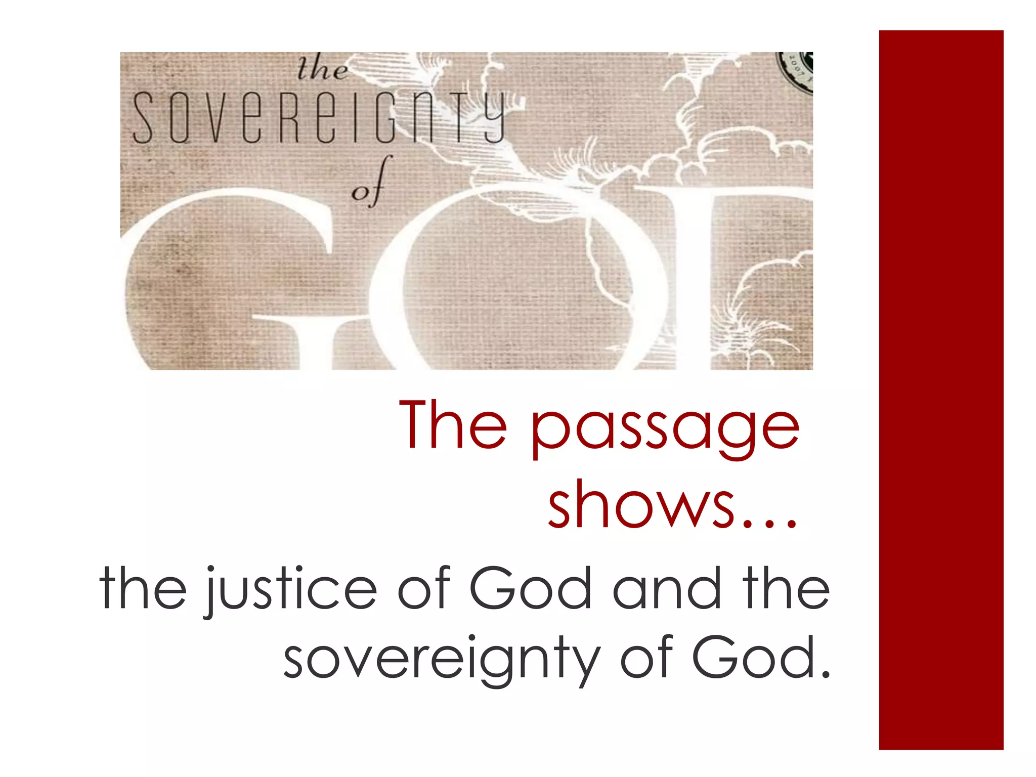 The passage
shows…
the justice of God and the
sovereignty of God.