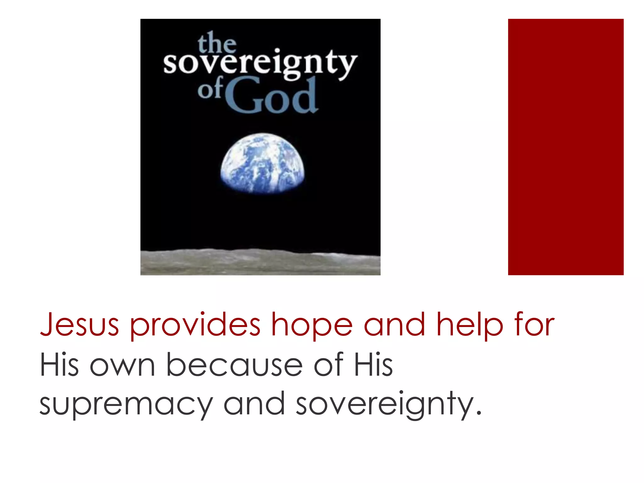Jesus provides hope and help for
His own because of His
supremacy and sovereignty.