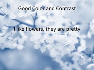 Good Color and Contrast
I like flowers, they are pretty
 