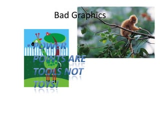 Bad Graphics
 