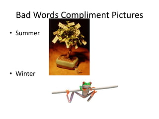 Bad Words Compliment Pictures
• Summer
• Winter
 
