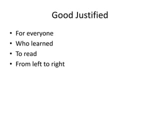 Good Justified
• For everyone
• Who learned
• To read
• From left to right
 