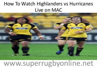 How To Watch Highlanders vs Hurricanes
Live on MAC
www.superrugbyonline.net
 