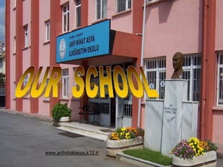 OUR  SCHOOL www.arifnihatasya.k12.tr 