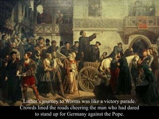 Luther’s journey to Worms was like a victory parade.
Crowds lined the roads cheering the man who had dared
to stand up for...