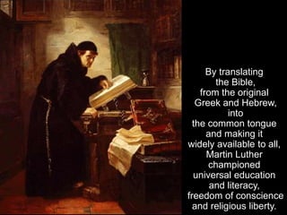 By translating
the Bible,
from the original
Greek and Hebrew,
into
the common tongue
and making it
widely available to all...