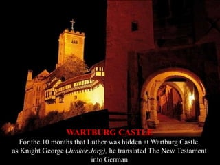 WARTBURG CASTLE
For the 10 months that Luther was hidden at Wartburg Castle,
as Knight George (Junker Jorg), he translated...