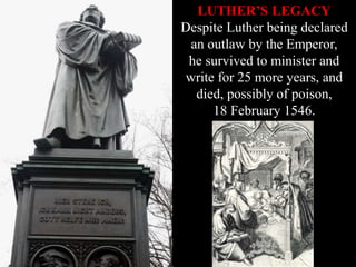 LUTHER’S LEGACY
Despite Luther being declared
an outlaw by the Emperor,
he survived to minister and
write for 25 more year...