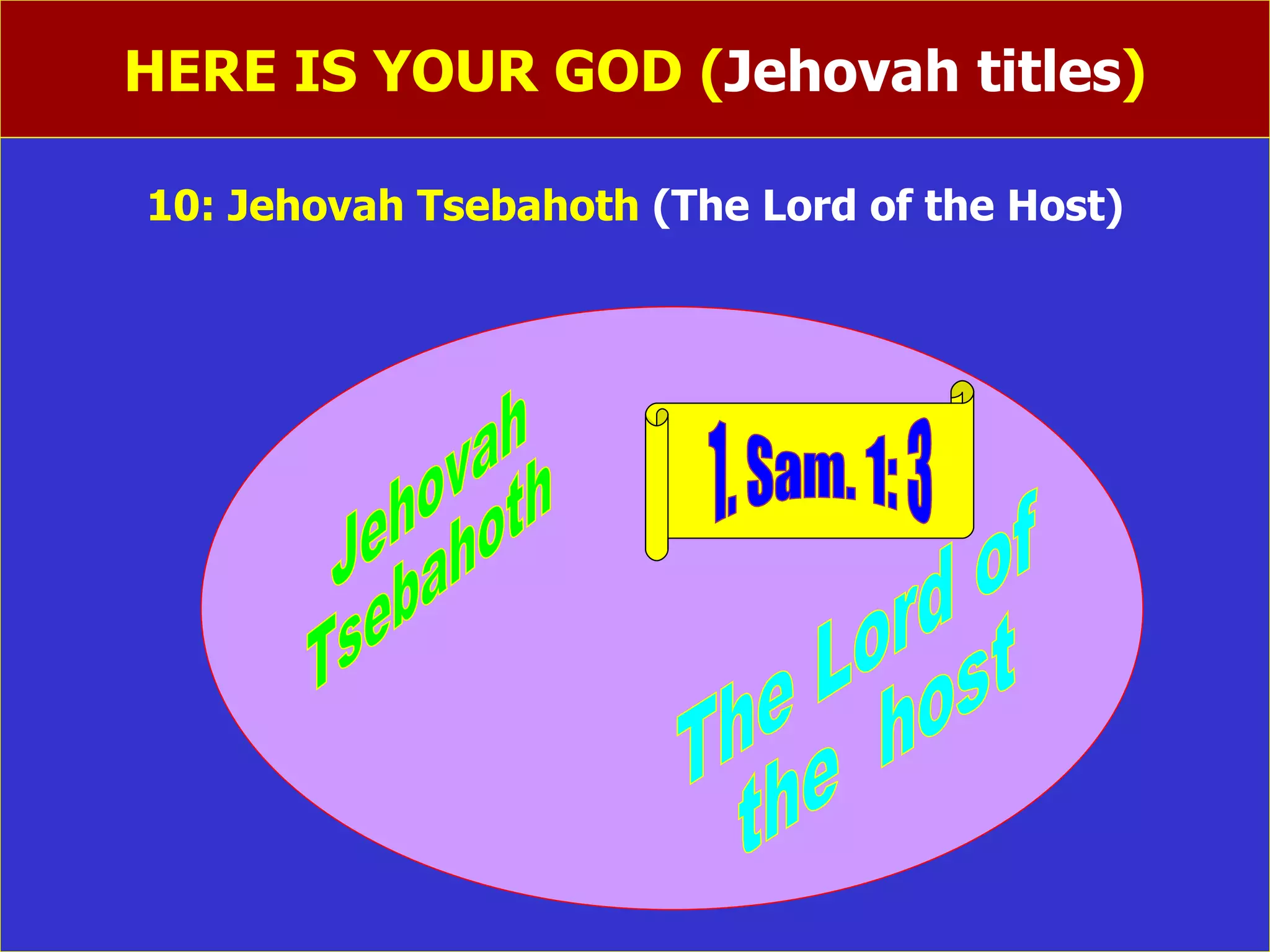 HERE IS YOUR GOD ( Jehovah titles ) 10: Jehovah Tsebahoth  (The Lord of the Host) Jehovah Tsebahoth 1. Sam. 1: 3 The Lord of  the  host 