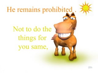 He remains prohibited …  Not to do the  things for  you same, 