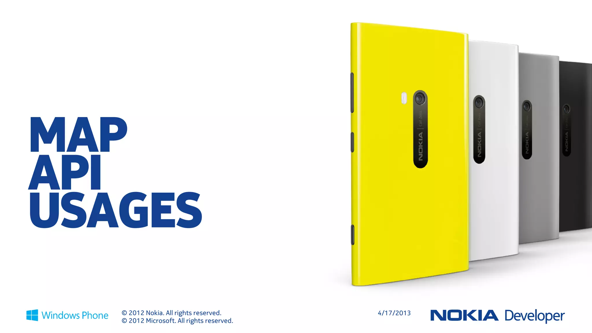 MAP
API
USAGES
   © 2012 Nokia. All rights reserved.       4/18/2013
   © 2012 Microsoft. All rights reserved.
 