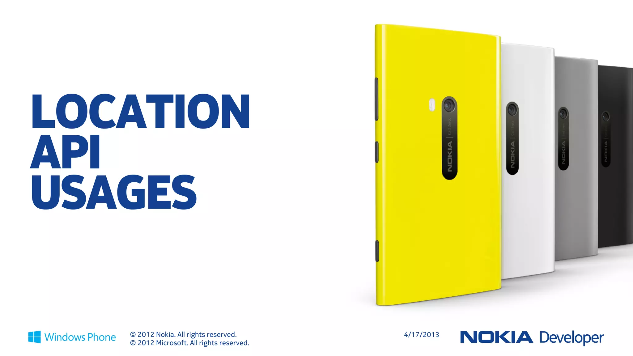 LOCATION
API
USAGES

   © 2012 Nokia. All rights reserved.       4/18/2013
   © 2012 Microsoft. All rights reserved.
 