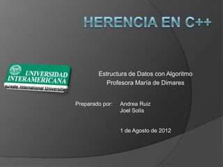 Estructura de Datos con Algoritmo
          Profesora María de Dimares


Preparado por:   Andrea Ruiz
                 Joel Solís


                 1 de Agosto de 2012
 