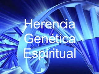 Herencia Genética Espiritual 