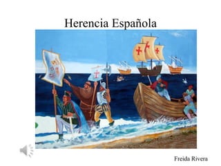 Herencia Española




                    Freida Rivera
 