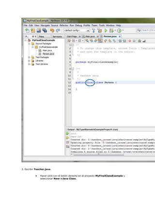 3. Escribir Teacher.java.
 Hacer click con el botón derecho en el proyecto MyFinalClassExample y
seleccionar New->Java Class.
 