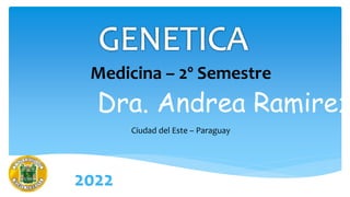 Medicina – 2º Semestre
Ciudad del Este – Paraguay
Dra. Andrea Ramirez
2022
 