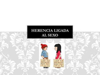 HERENCIA LIGADA
AL SEXO
 