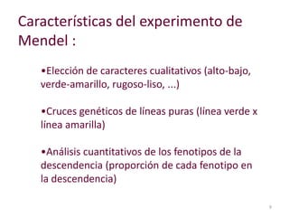 Características del experimento de
Mendel :
•Elección de caracteres cualitativos (alto-bajo,
verde-amarillo, rugoso-liso, ...