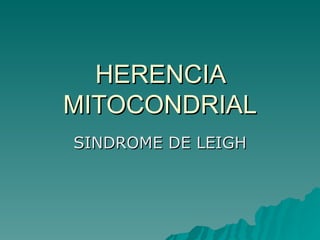 HERENCIA MITOCONDRIAL SINDROME DE LEIGH 