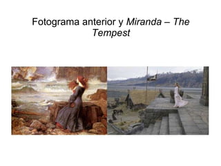 Fotograma anterior y  Miranda – The Tempest 
