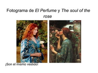 Fotograma de  El Perfume  y  The soul of the rose   ¡Son el mismo vestido! 