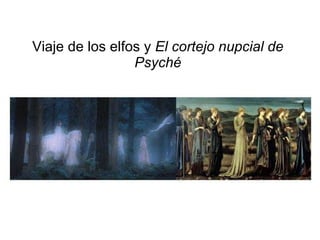 Viaje de los elfos y  El cortejo nupcial de Psyché 
