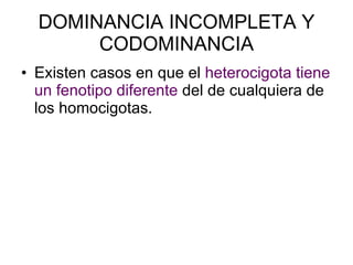 DOMINANCIA INCOMPLETA Y CODOMINANCIA Existen casos en que el  heterocigota tiene un fenotipo diferente  del de cualquiera de los homocigotas. 