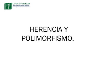 HERENCIA Y
POLIMORFISMO.
 